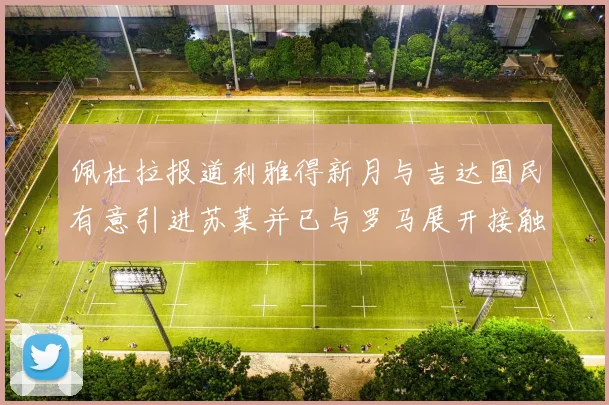 佩杜拉报道利雅得新月与吉达国民有意引进苏莱并已与罗马展开接触
